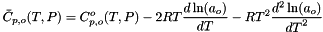 \[ \bar C_{p,o}(T,P) = C^o_{p,o}(T,P) - 2 R T \frac{d \ln(a_o)}{dT} - R T^2 \frac{d^2 \ln(a_o)}{{dT}^2} \]