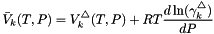 \[ \bar V_k(T,P) = V^{\triangle}_k(T,P) + R T \frac{d \ln(\gamma^{\triangle}_k) }{dP} \]