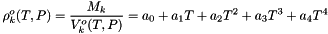 \[ {\rho}^o_k(T,P) = \frac{M_k}{V^o_k(T,P)} = a_0 + a_1 T + a_2 T^2 + a_3 T^3 + a_4 T^4 \]