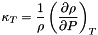 \[ \kappa_T = \frac{1}{\rho}\left(\frac{\partial \rho}{\partial P}\right)_T \]