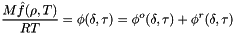 \[ \frac{M\hat{f}(\rho,T)}{R T} = \phi(\delta, \tau) = \phi^o(\delta, \tau) + \phi^r(\delta, \tau) \]