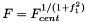 \[ F = F_{cent}^{1/(1 + f_1^2)} \]