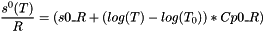 \[ \frac{s^0(T)}{R} = (s0\_R + (log(T) - log(T_0)) * Cp0\_R) \]