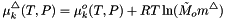 \[ \mu_k^\triangle(T,P) = \mu_k^o(T,P) + R T \ln(\tilde{M}_o m^\triangle) \]