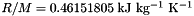 \[ R/M = 0.46151805 \mbox{\ kJ\ kg$^{-1}$\ K$^{-1}$} \]