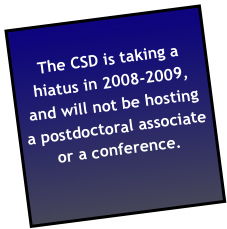 
The CSD is taking a hiatus in 2008-2009, and will not be hosting a postdoctoral associate or a conference.