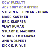 OCW Faculty Advisory Committee: Steven R. Lerman (chair), Marc Kastner, Eric Klopfer, Vijay Kumar, Stuart E. Madnick, Shigeru Miyagawa, Ann Wolpert, Dick K.P. Yue
