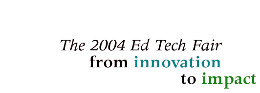The 2004 Ed Tech Fair - from innovation to impact