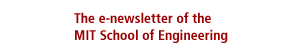 The e-newsletter of the MIT School of Engineering