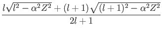 $\displaystyle {l\sqrt{l^2-\alpha^2 Z^2}+
(l+1)\sqrt{(l+1)^2-\alpha^2 Z^2}\over 2l+1}$