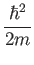 $\displaystyle {\hbar^2\over 2m}$