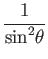 $\displaystyle {1\over\mbox{sin}^2\theta}$