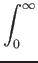 $\displaystyle \int_{0}^{\infty}$