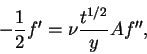 \begin{displaymath}-\frac{1}{2}f' = \nu \frac{t^{1/2}}{y}Af'', \notag
\end{displaymath}