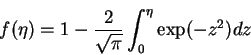 \begin{displaymath}f(\eta) = 1-\frac{2}{\sqrt{\pi}}\int_{0}^{\eta}\exp(-z^{2})dz \notag
\end{displaymath}