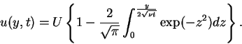 \begin{displaymath}u(y,t) = U\left\{1-\frac{2}{\sqrt{\pi}}\int_{0}^{\frac{y}{2\sqrt{\nu t}}}\exp(-z^{2})dz\right\}.
\end{displaymath}