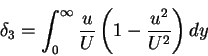\begin{displaymath}\delta_{3} = \int_{0}^{\infty}\frac{u}{U}\left(1-\frac{u^{2}}{U^{2}}\right)dy
\end{displaymath}