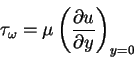 \begin{displaymath}\tau_{\omega} = \mu\left(\frac{\partial u}{\partial y}\right)_{y=0}
\end{displaymath}