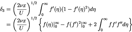 \begin{displaymath}\begin{split}
\delta_{3} & = \left(\frac{2\nu x}{U}\right)^{1...
...}_{0}+2\int_{0}^{\infty}ff'f''d\eta\right\} \end{split} \notag
\end{displaymath}