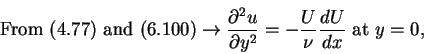 \begin{displaymath}% latex2html id marker 1171
\mbox{From (\ref{eq:ch234b}) and ...
...tial y^{2}} = -\frac{U}{\nu}\frac{dU}{dx} \mbox{\ at\ } y = 0,
\end{displaymath}