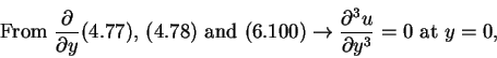 \begin{displaymath}% latex2html id marker 1183
\mbox{From\ } \frac{\partial}{\pa...
... \frac{\partial^{3}u}{\partial y^{3}} = 0 \mbox{\ at\ } y = 0,
\end{displaymath}