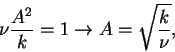 \begin{displaymath}\nu \frac{A^{2}}{k} = 1 \rightarrow A = \sqrt{\frac{k}{\nu}},
\end{displaymath}