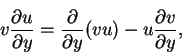 \begin{displaymath}v\frac{\partial u}{\partial y} = \frac{\partial}{\partial y}(vu)-u\frac{\partial v}{\partial y}, \notag
\end{displaymath}