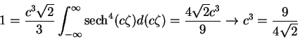 \begin{displaymath}1 = \frac{c^{3}\sqrt{2}}{3}\int_{-\infty}^{\infty}\mbox{sech}...
...rac{4\sqrt{2}c^{3}}{9} \rightarrow c^{3} = \frac{9}{4\sqrt{2}}
\end{displaymath}