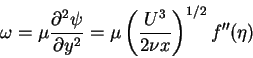 \begin{displaymath}\omega = \mu\frac{\partial^{2}\psi}{\partial y^{2}} = \mu\left(\frac{U^{3}}{2\nu x}\right)^{1/2}f''(\eta)
\end{displaymath}
