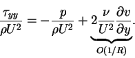 \begin{displaymath}\frac{\tau_{yy}}{\rho U^{2}} = -\frac{p}{\rho U^{2}}+\underse...
...underbrace{2\frac{\nu}{U^{2}}\frac{\partial v}{\partial y}}} .
\end{displaymath}