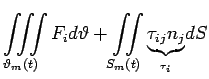 $\displaystyle \iiint\limits_{\vartheta _{m} (t)} F_{i} d\vartheta + \iint\limits_{S_{m} (t)} \underset{_{\tau _{i} } }{\underbrace{\tau _{ij} n_{j} }} dS$