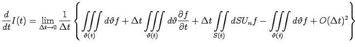 $\displaystyle \frac{d}{dt} I(t)=\lim _{\Delta t\rightarrow 0} \frac{1}{\Delta ...
...dSU_{n} f-\iiint\limits_{\vartheta (t)} d\vartheta f+O(\Delta t)^{2} \right\}$