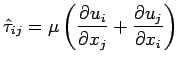 $\displaystyle \hat{\tau }_{ij} = \mu\left(\frac{\partial u_{i}}{\partial
 x_{j}}+\frac{\partial u_{j}}{\partial x_{i}}\right)$
