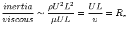 $\displaystyle \frac{inertia}{viscous} \sim \frac{\rho U^2L^2}{\mu UL} = \frac{UL}{\upsilon
} = R_e
$