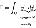 \begin{displaymath}\Gamma = \int_C {\underbrace
{\vec{v} \cdot
d\vec{x}. }_{\b...
...ngential} } \\
\mbox{\tiny {velocity}} \\
\end{array}}}
\end{displaymath}