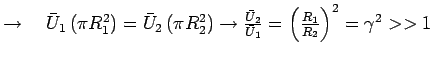 $ \to \quad \bar {U}_1 \left( {\pi R_1^2 }
\right) = \bar {U}_2 \left( {\pi R_2...
...
{U}_2 }{\bar {U}_1 } = \left( {\frac{R_1 }{R_2 }} \right)^2 =
\gamma ^2 > > 1$
