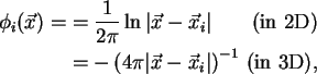 \begin{alignat}{2}
\phi_{i}(\vec{x}) = & = \frac{1}{2\pi }\ln \vert\vec{x}-\vec{...
...\vec{x}-\vec{x}_{i}\vert \right)^{ - 1} & \mbox{\ (in 3D),} \notag
\end{alignat}