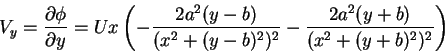 \begin{displaymath}V_{y} = \frac{\partial \phi}{\partial y} = Ux\left(-\frac{2a^...
...^2)^2}-\frac{2a^{2}(y+b)}{(x^{2}+(y+b)^{2})^{2}}\right) \notag
\end{displaymath}
