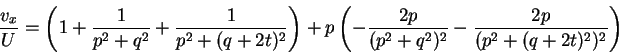 \begin{displaymath}\frac{v_{x}}{U} = \left(1+\frac{1}{p^{2}+q^{2}}+\frac{1}{p^{2...
...2}+q^{2})^{2}}-\frac{2p}{(p^{2}+(q+2t)^{2})^{2}}\right) \notag
\end{displaymath}