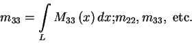 \begin{displaymath}m_{33} = \int\limits_L {M_{33} \left( x \right)dx;} m_{22},
m_{33}, \mbox{\ etc.}
\end{displaymath}