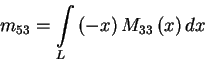 \begin{displaymath}\mathop {m_{53} } = \int\limits_L {\left( { - x} \right)M_{33}
\left( x \right)dx}
\end{displaymath}