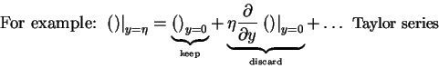 \begin{displaymath}\mbox{For example:\ } \left. {\left( \right)} \right\vert _{y...
...x{\tiny {discard}}} + \ldots
\mbox{\ \small {Taylor series}}
\end{displaymath}