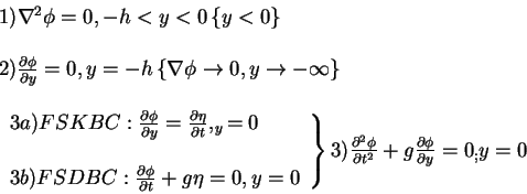 \begin{displaymath}\begin{array}{l}
1) \nabla ^2\phi = 0, - h < y < 0 \left\{ ...
...ac{\partial \phi }{\partial y} = 0_ ; y = 0 \\
\end{array}
\end{displaymath}