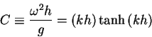 \begin{displaymath}C \equiv \frac{\omega ^2h}{g} = \left( {kh} \right)\tanh
\left( {kh} \right)
\end{displaymath}