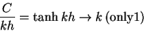 \begin{displaymath}\frac{C}{kh} = \tanh kh \to k \left( \mbox{only} 1 \right)
\end{displaymath}