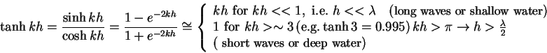 \begin{displaymath}\tanh kh = \frac{\sinh kh}{\cosh kh} = \frac{1 - e^{ - 2kh}}{...
...all { short waves or deep water}}) \\
\end{array}} \right.
\end{displaymath}