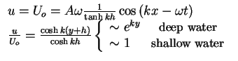 $\begin{array}{l}
u = U_o = A\omega \frac{1}{\tanh kh}\cos \left( {kx - \omega...
... 1 & \mbox{\small {shallow water}} \\
\end{array}} \right. \\
\end{array}$