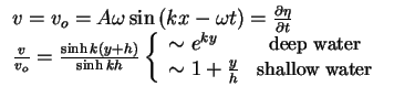 $\begin{array}{l}
v = v_o = A\omega \sin \left( {kx - \omega t} \right) = \fra...
...h} & \mbox{\small {shallow water}} \\
\end{array}} \right. \\
\end{array}$