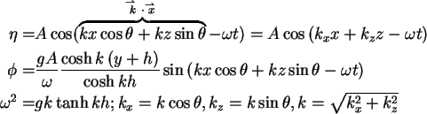 \begin{align}\eta = & A\cos ( {\overbrace {kx\cos \theta + kz\sin \theta
}^{\ma...
...os \theta , k_z = k\sin
\theta , k = \sqrt {k_x^2 + k_z^2 } \notag
\end{align}