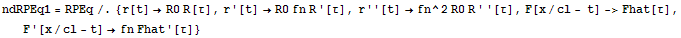 ndRPEq1 = RPEq/.{r[t] R0 R[τ], r '[t] R0 fn R '[τ], r''[t] fn^2 R0 R ' '[τ], F[x/cl - t] ->Fhat[τ], F '[x/cl - t] fn Fhat '[τ]}